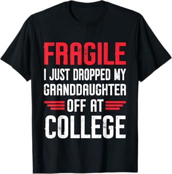 Fragile I Just Dropped My Granddaughter Off at College T-Shirt