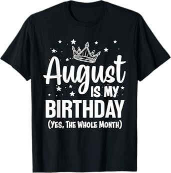 August Is My Birthday Yes The Whole Month August Birthday T-Shirt