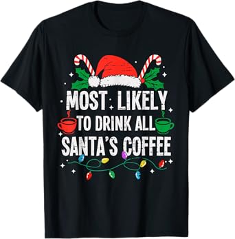 Most Likely To Drink All Santa's Coffee Christmas Funny Xmas T-Shirt