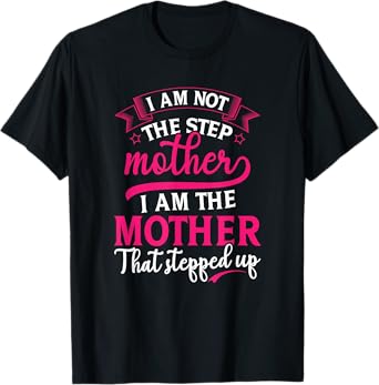 Not the Step Mother Who Stepped Up Stepmom Mothers Day T-Shirt