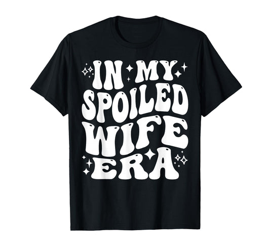 in My Spoiled Wife Era Funny Spouse Marriage Anniversary T-Shirt