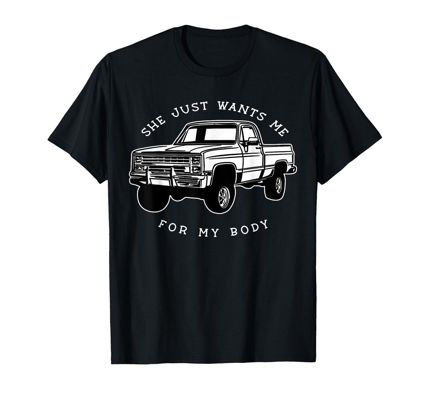 She Just Wants Me For My Body Funny Car Lover Men Women T-Shirt