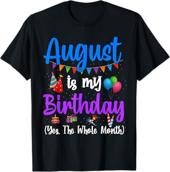 August Is My Birthday Yes The Whole Month Funny August Bday T-Shirt