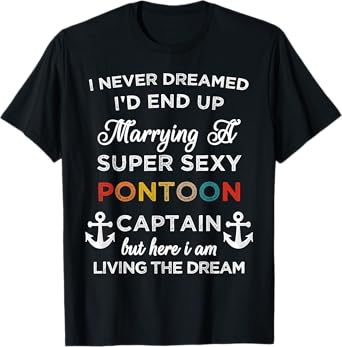 I Never Dreamed End Up Marrying A Super Sexy Pontoon Captain T-Shirt