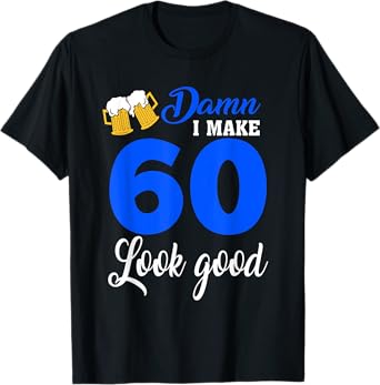 Damn I Make 60 Look Good, Funny 60th Birthday T-Shirt