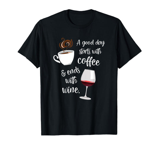 A Good Day Starts With Coffee & Ends With Wine - T-Shirt T-Shirt