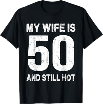 My Wife Is 50 And Still Hot 50th Birthday Funny Husband T-Shirt