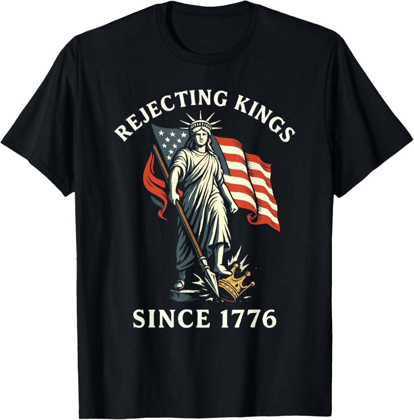 Rejecting Kings Since 1776, Statue of Liberty 4th Of July T-Shirt
