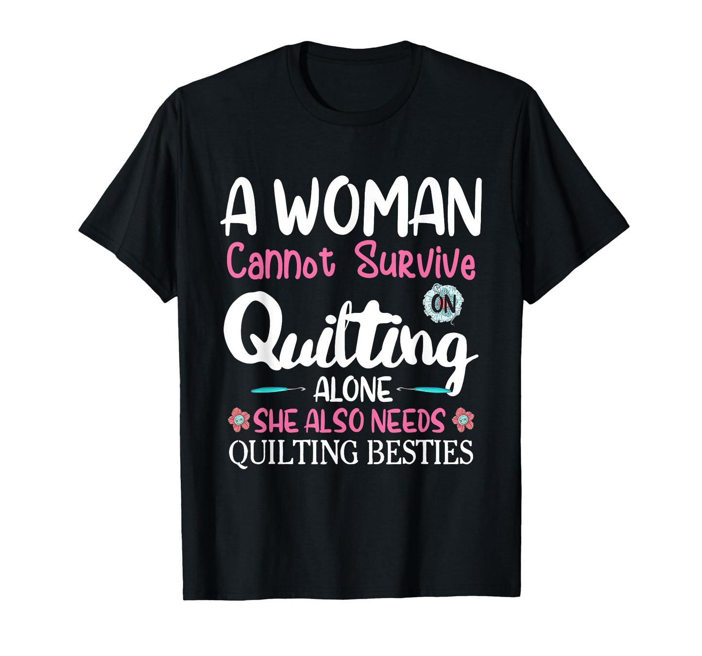 A Woman Cannot Survive On Quilting Alone she Quilting Bestie T-Shirt