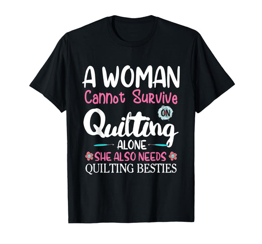 A Woman Cannot Survive On Quilting Alone she Quilting Bestie T-Shirt