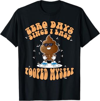 Zero Days Since I Last Pooped Myself Funny Adult Humor Meme T-Shirt