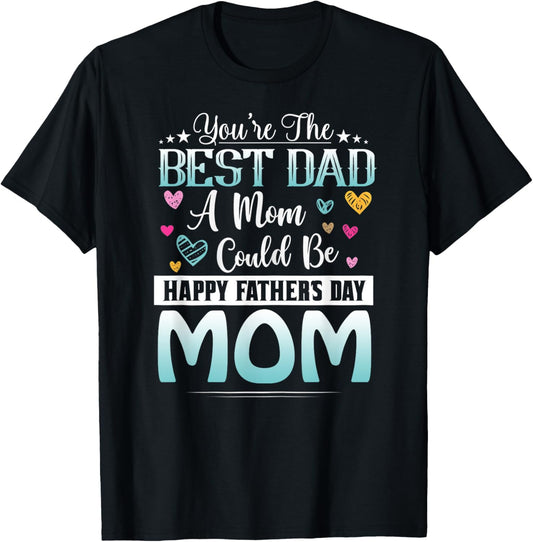You Are Best Dad A Mom Could Be Happy Fathers Day T-Shirt