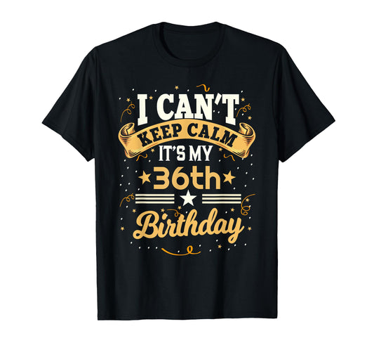 36 Year Old shirt I Can't Keep Calm It's My 36th Birthday T-Shirt
