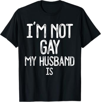 Im Not Gay My HUSBAND IS Funny Gag Gift Gay Married Couple T-Shirt