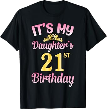 It's My Daughter's 21st Birthday Happy To Me You Dad Mom Her T-Shirt