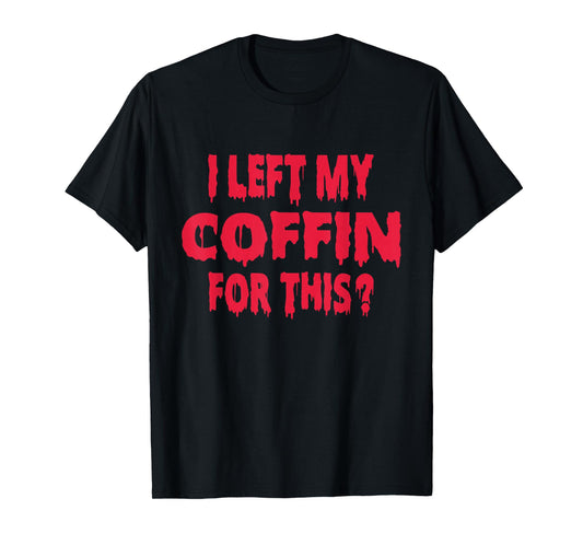 I Left My Coffin For This Funny Scary Halloween T-Shirt