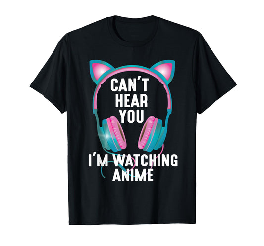 Japan Kawaii Anime Merch Manga Otaku Women Outfit Can't Hear You I'm Watching Anime Funny Kids Animation Pun T-Shirt