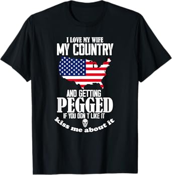 I Love My Wife My Country And Getting Pegged If You Don't T-Shirt