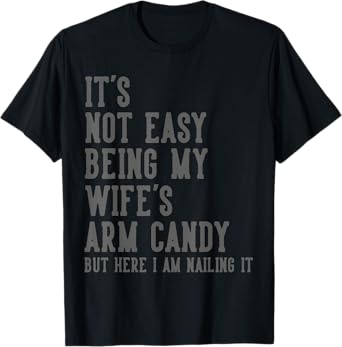 It's Not Easy Being My Wife's Arm Candy Gifts Husband T-Shirt