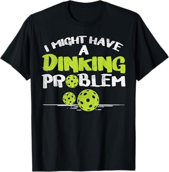 Dinking Problem Pickleball Funny Pickle Ball Men Women Gift T-Shirt