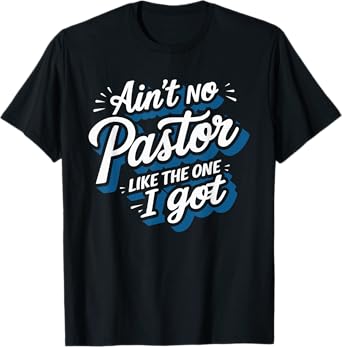 Ain't No Pastor Like The One I Got T-Shirt