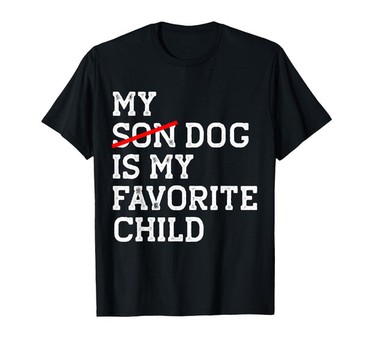 My Dog Is My Favorite Child Funny Replaced Son Mom Dad Joke T-Shirt