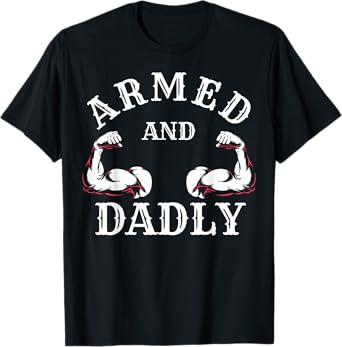 ARMED AND DADLY FUNNY FATHER BUFF DAD BOD MUSCLE GYM WORKOUT T-Shirt