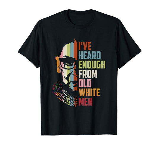 RBG I've Heard Enough From Old White Men T-Shirt