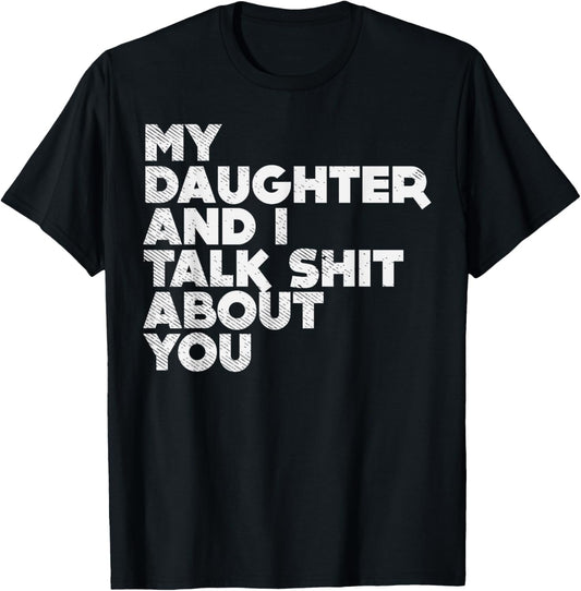 My Daughter And I Talk Shit About You Funny Dad Men Gift T-Shirt
