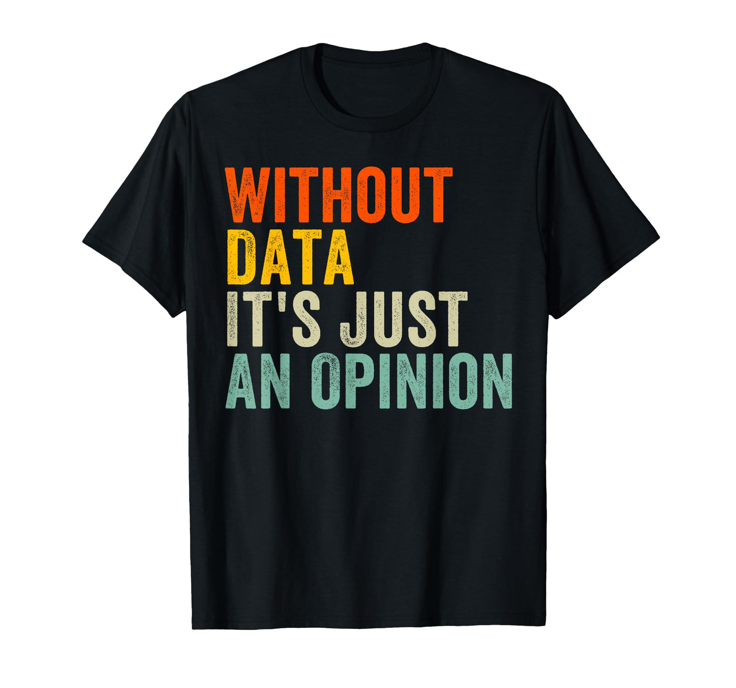 Without Data It's Just An Opinion T-Shirt