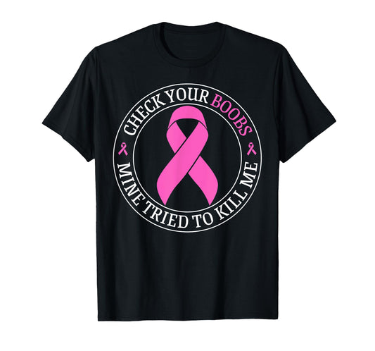 Check Your Boobs Mine Tried To Kill Me Breast Cancer Pink T-Shirt