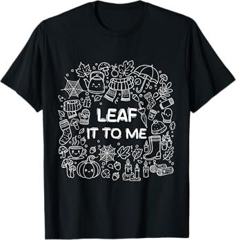 Leaf It To Me Leaf Peeper Autumn Foliage Maple Fall T-Shirt