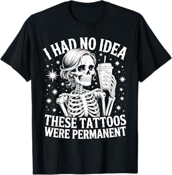 Funny Sarcasm I Had No Idea These Tattoos Were Permanent T-Shirt