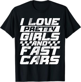 Funny Car Lovers I Love Pretty Girls and Fast Cars T-Shirt