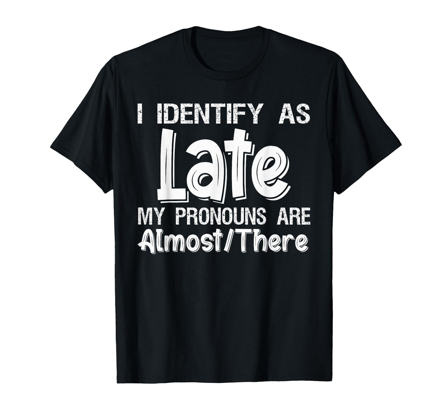 I Identify As Late My Pronouns are Almost There T-Shirt T-Shirt