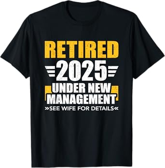 Retired 2025 under new management see wife for retirement T-Shirt