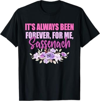 It's Always Been Forever, For Me, Sassenach T-Shirt