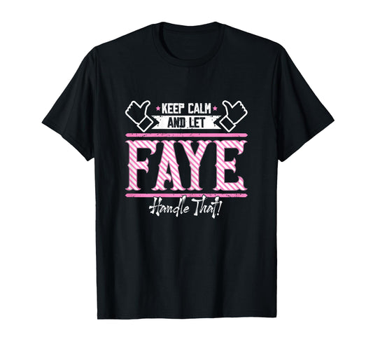 Faye | Keep Calm and let Faye Handle that T-Shirt