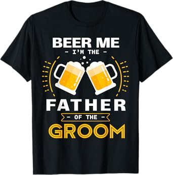 Beer Me I'm The Father Of The Groom Alcohol Drinking Team T-Shirt