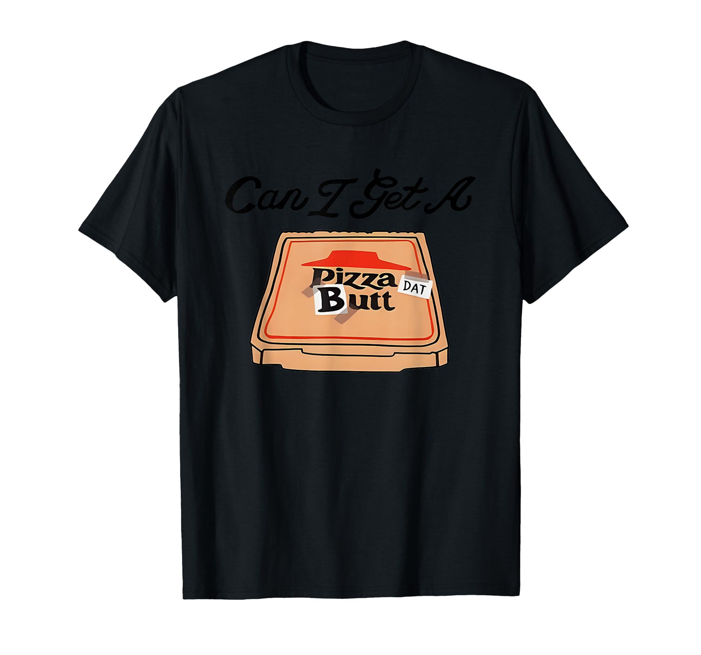Can I Get A Pizza Dat Butt T-Shirt