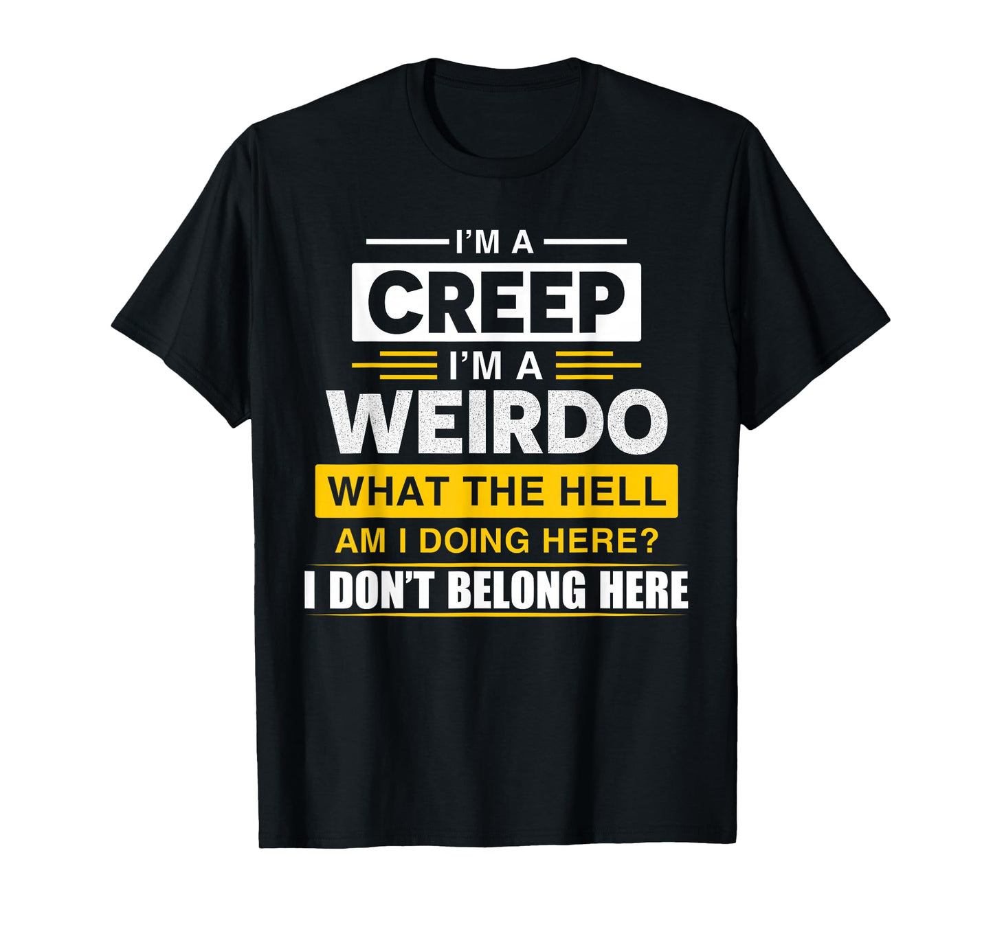 I'm A Creep I'm A Weirdo. What The Hell Am I Doing Design T-Shirt