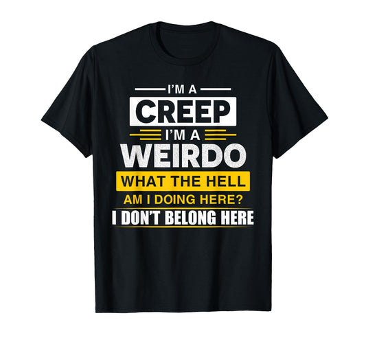 I'm A Creep I'm A Weirdo. What The Hell Am I Doing Design T-Shirt