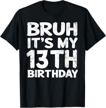 Bruh It's My 13th Birthday 13 Year Old Birthday Gift T-Shirt