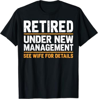 Retired Under New Management See Wife For Details Funny Gift T-Shirt