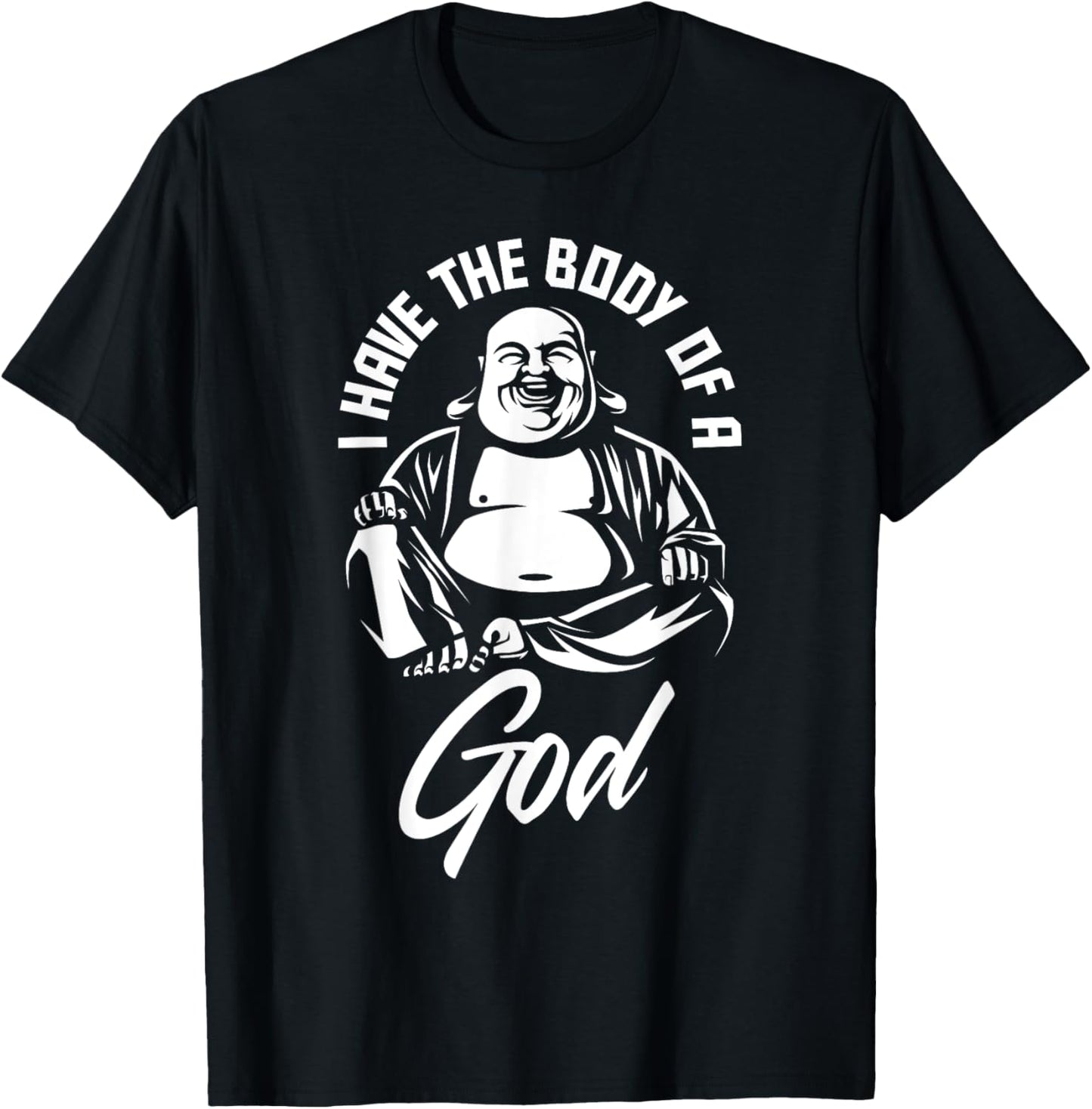 I Have The Body Of A God Buddha Funny Fat Guy And Dad Bod T-Shirt