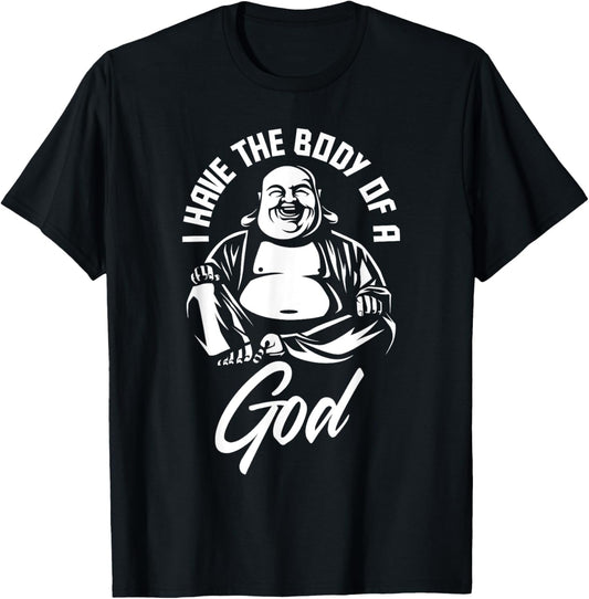 I Have The Body Of A God Buddha Funny Fat Guy And Dad Bod T-Shirt