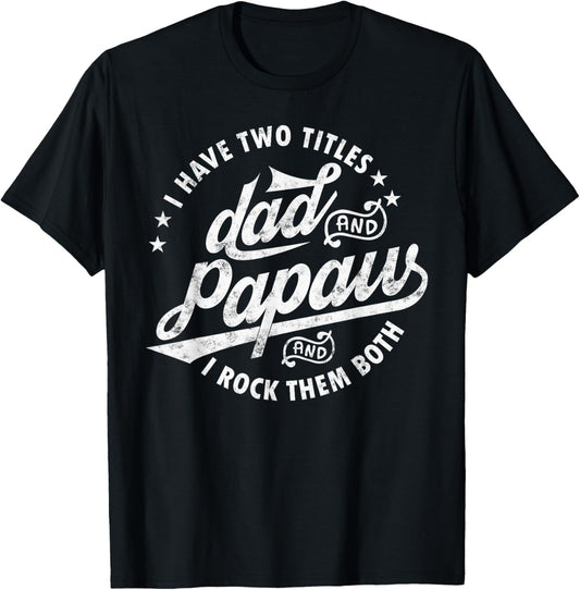 I Have Two Titles Dad and papaw I Rock Them Both gifts Papaw T-Shirt