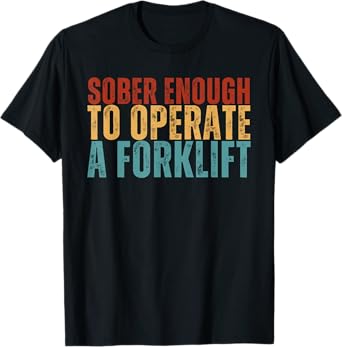 Sober Enough To Operate A Forklift Funny Family Joke Humor T-Shirt