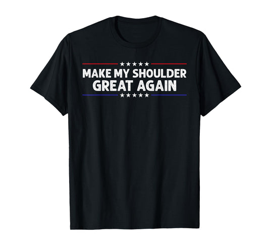 Make My Shoulder Great Again Post Shoulder Surgery Recovery T-Shirt