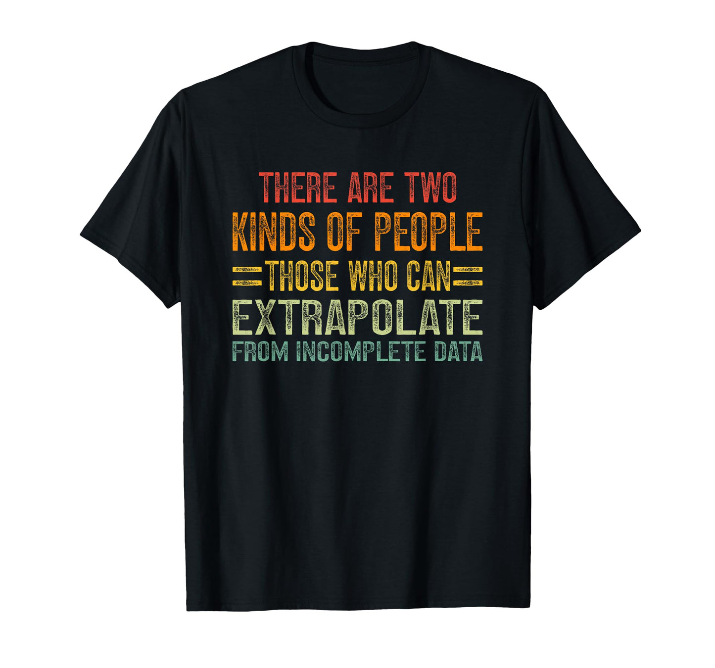 There are Two Kinds of People Those Who Can Extrapolate T-Shirt